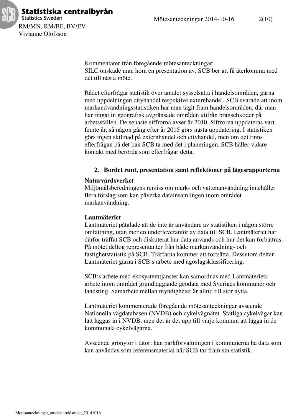 SCB svarade att inom markandvändningsstatistiken har man tagit fram handelsområden, där man har ringat in geografisk avgränsade områden utifrån branschkoder på arbetsställen.