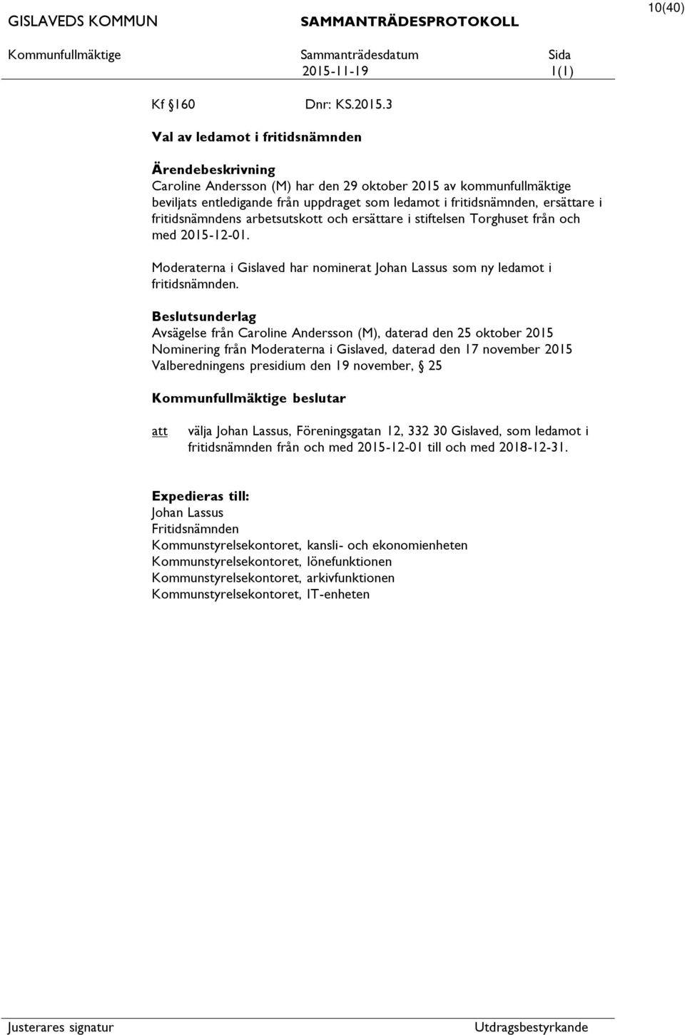 3 Val av ledamot i fritidsnämnden Ärendebeskrivning Caroline Andersson (M) har den 29 oktober 2015 av kommunfullmäktige beviljats entledigande från uppdraget som ledamot i fritidsnämnden, ersättare i