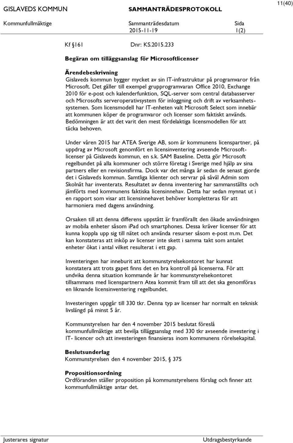 av verksamhetssystemen. Som licensmodell har IT-enheten valt Microsoft Select som innebär kommunen köper de programvaror och licenser som faktiskt används.