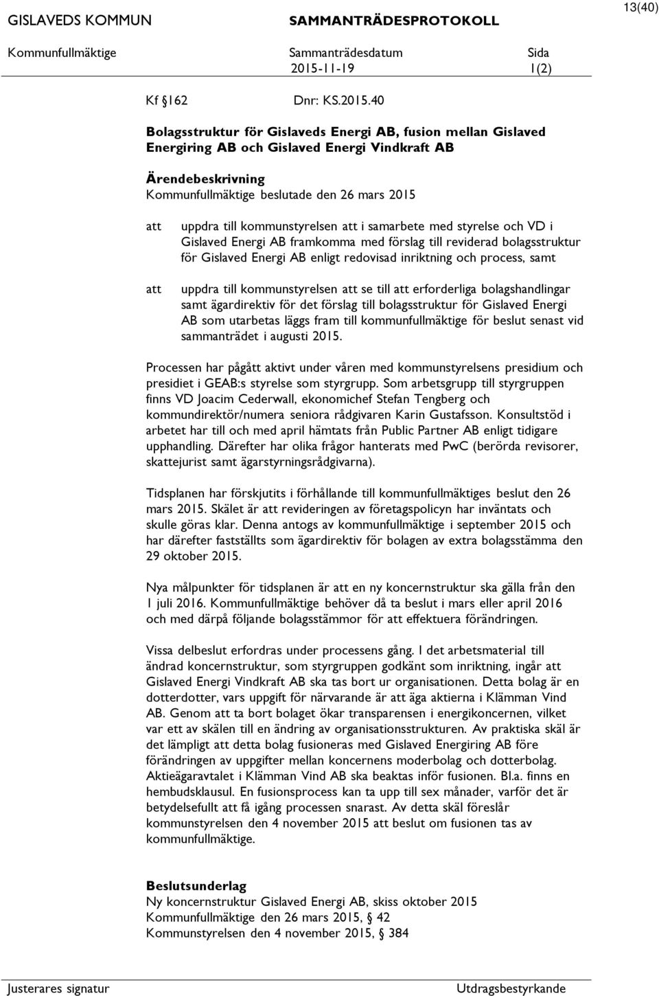40 Bolagsstruktur för Gislaveds Energi AB, fusion mellan Gislaved Energiring AB och Gislaved Energi Vindkraft AB Ärendebeskrivning Kommunfullmäktige beslutade den 26 mars 2015 uppdra till
