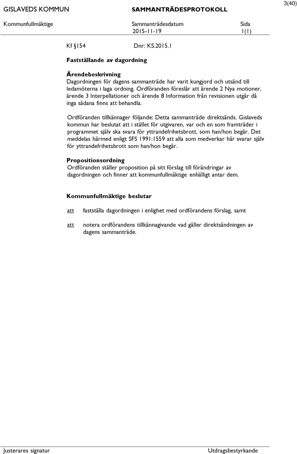 Ordföranden tillkännager följande: Detta sammanträde direktsänds.
