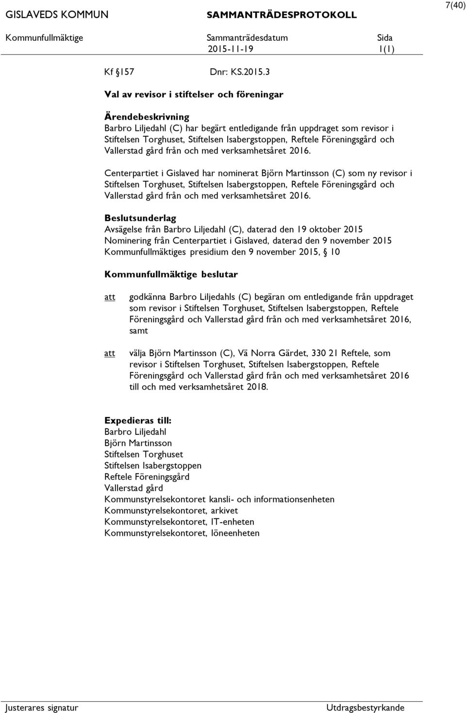 3 Val av revisor i stiftelser och föreningar Ärendebeskrivning Barbro Liljedahl (C) har begärt entledigande från uppdraget som revisor i Stiftelsen Torghuset, Stiftelsen Isabergstoppen, Reftele