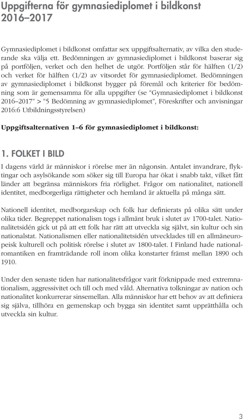 Bedömningen av gymnasiediplomet i bildkonst bygger på föremål och kriterier för bedömning som är gemensamma för alla uppgifter (se Gymnasiediplomet i bildkonst 2016 2017 > 5 Bedömning av