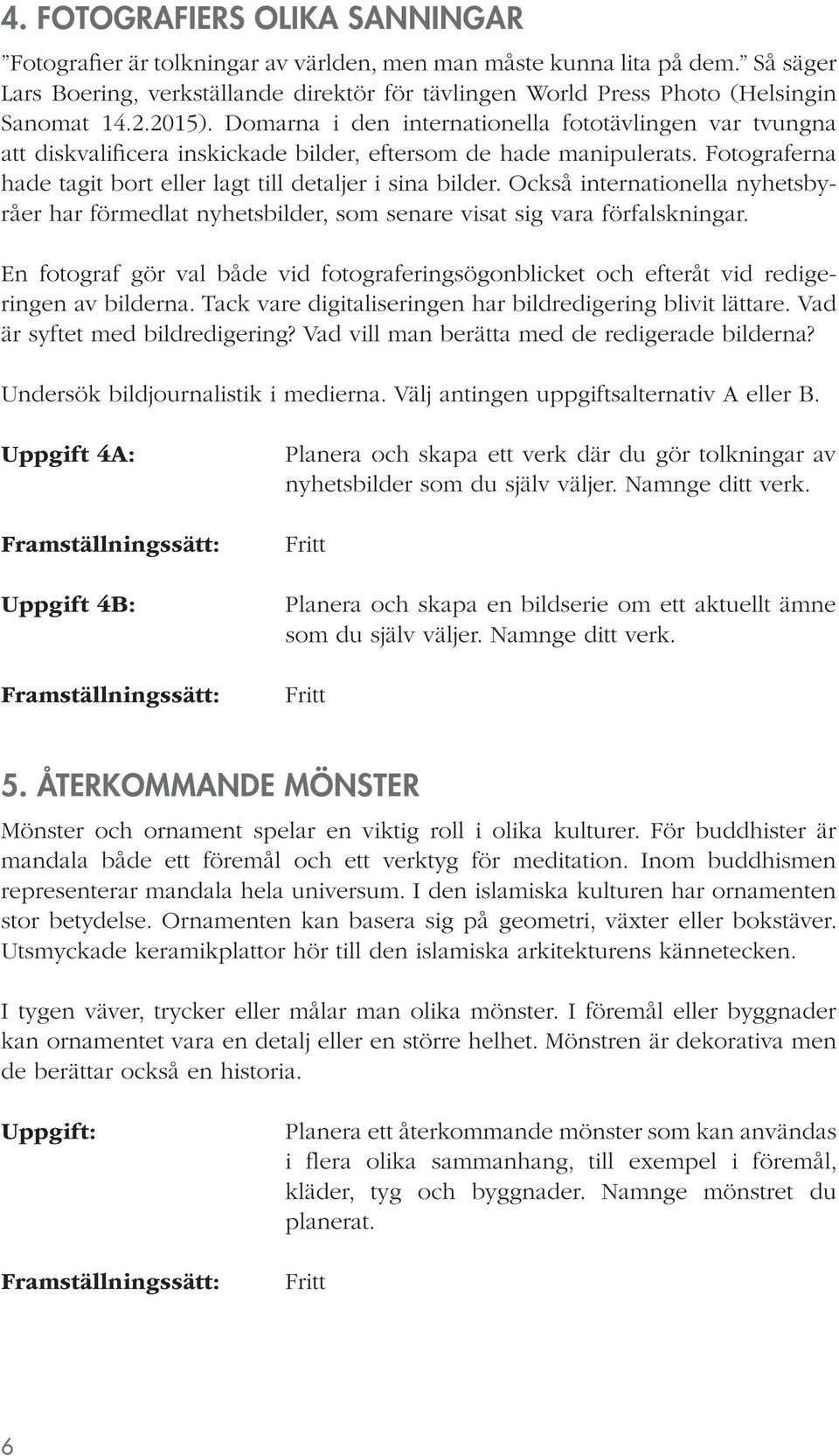 Domarna i den internationella fototävlingen var tvungna att diskvalificera inskickade bilder, eftersom de hade manipulerats. Fotograferna hade tagit bort eller lagt till detaljer i sina bilder.