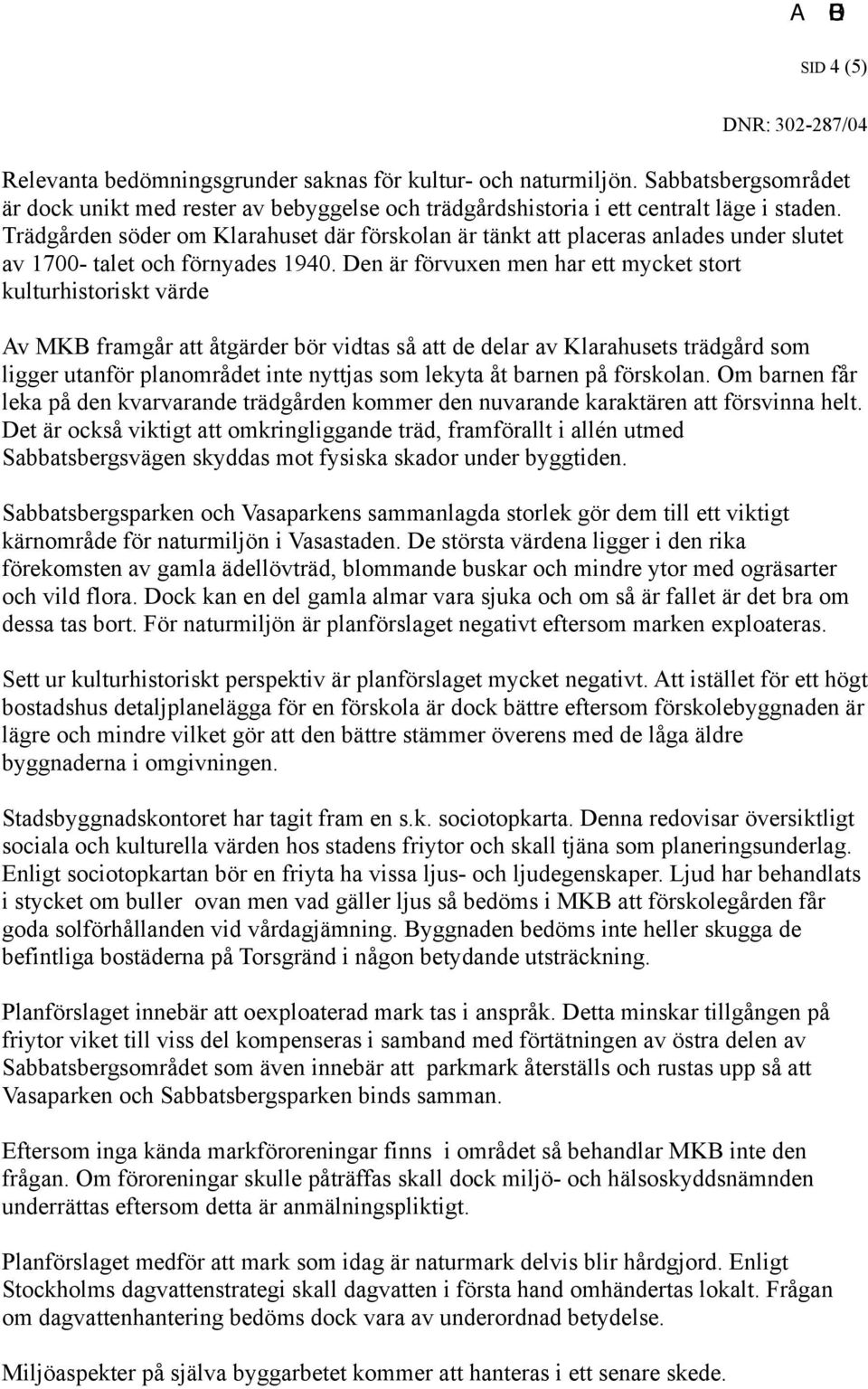 Den är förvuxen men har ett mycket stort kulturhistoriskt värde Av MKB framgår att åtgärder bör vidtas så att de delar av Klarahusets trädgård som ligger utanför planområdet inte nyttjas som lekyta