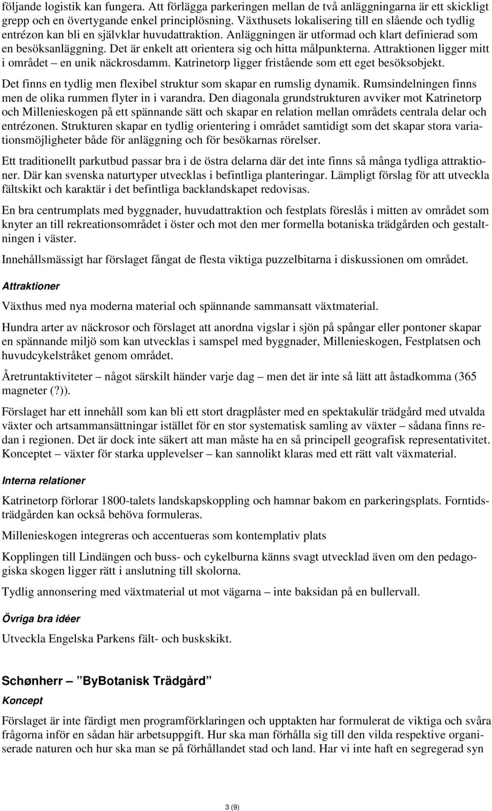 Det är enkelt att orientera sig och hitta målpunkterna. Attraktionen ligger mitt i området en unik näckrosdamm. Katrinetorp ligger fristående som ett eget besöksobjekt.