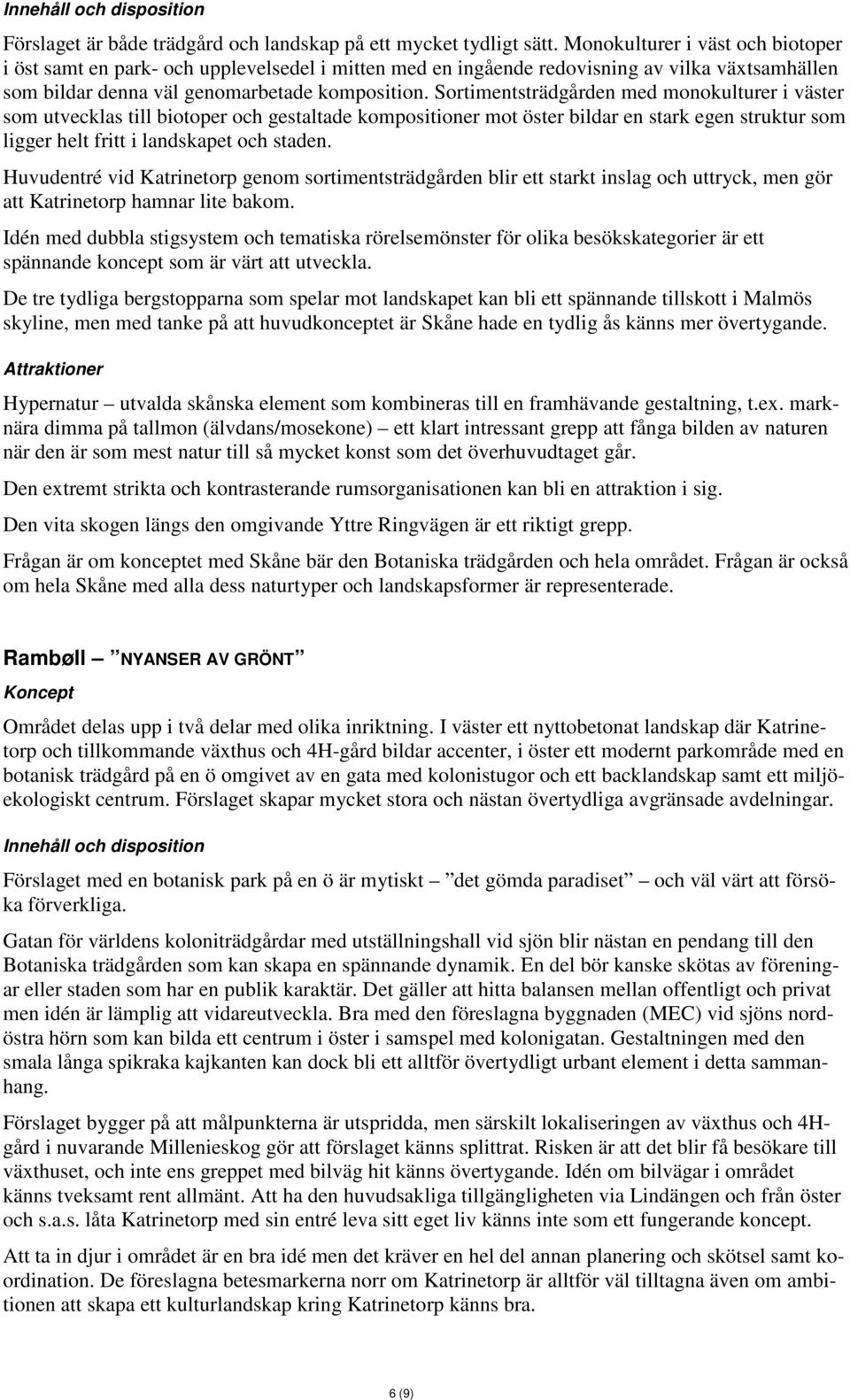 Sortimentsträdgården med monokulturer i väster som utvecklas till biotoper och gestaltade kompositioner mot öster bildar en stark egen struktur som ligger helt fritt i landskapet och staden.
