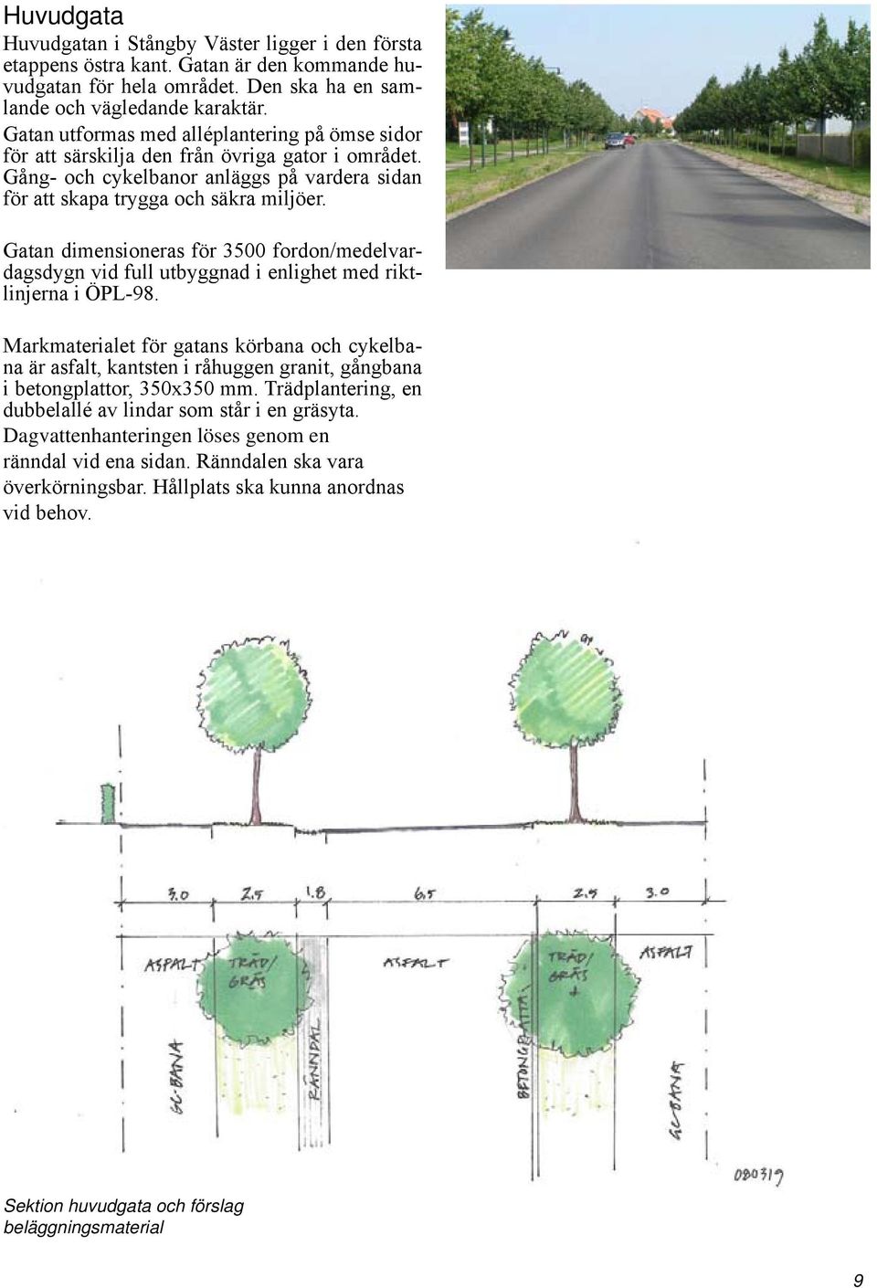 Gatan dimensioneras för 3500 fordon/medelvardagsdygn vid full utbyggnad i enlighet med riktlinjerna i ÖPL-98.