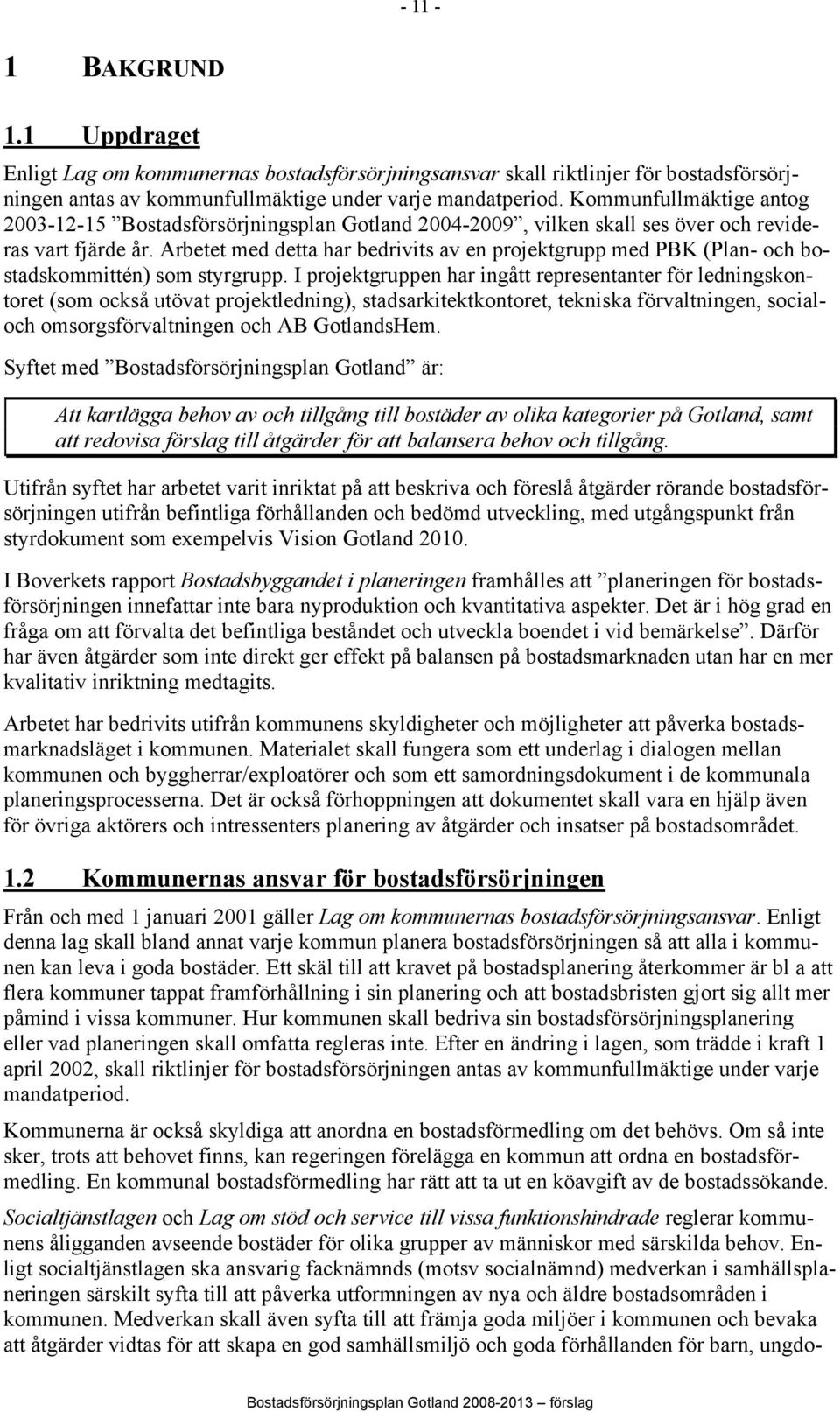 Arbetet med detta har bedrivits av en projektgrupp med PBK (Plan- och bostadskommittén) som styrgrupp.