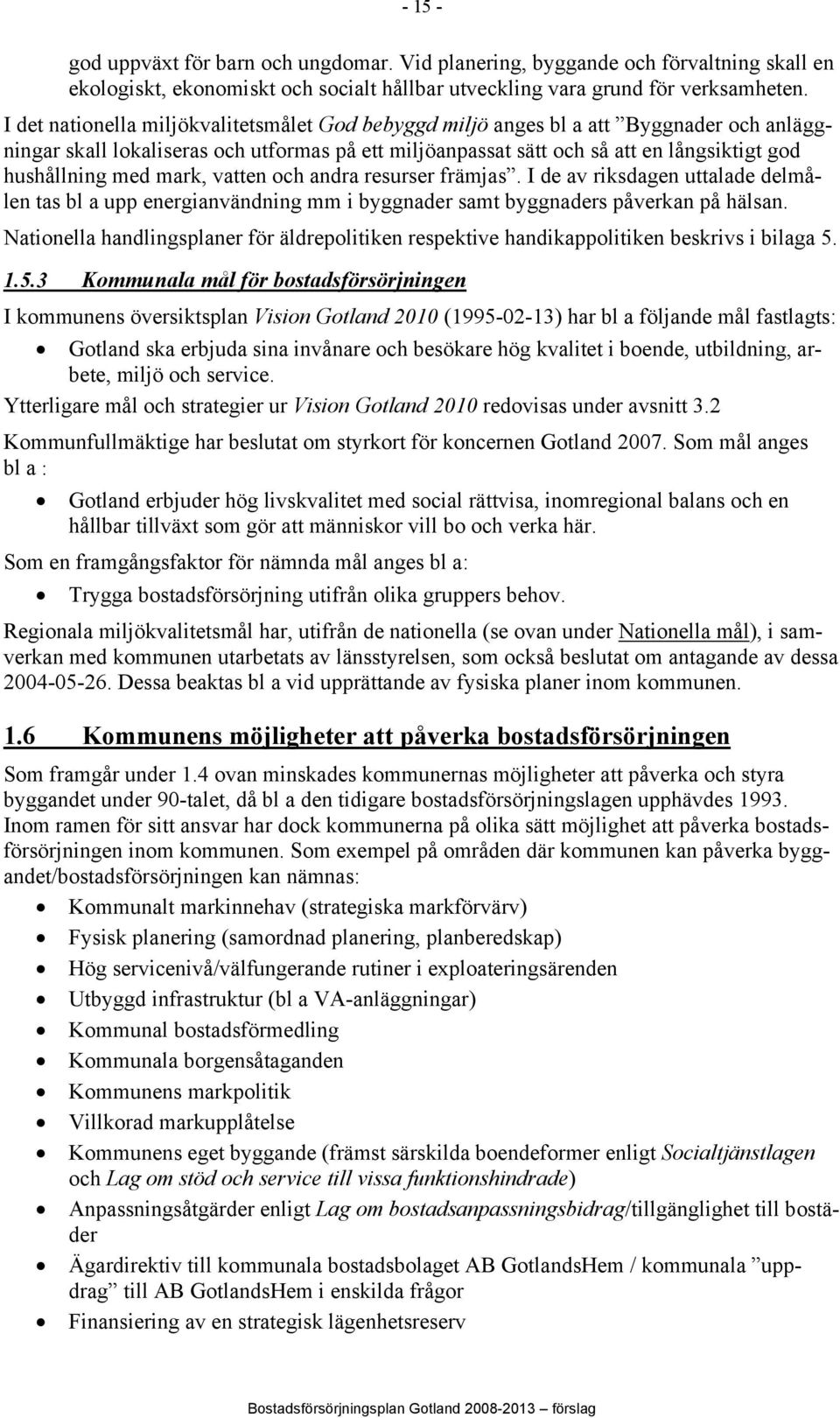 mark, vatten och andra resurser främjas. I de av riksdagen uttalade delmålen tas bl a upp energianvändning mm i byggnader samt byggnaders påverkan på hälsan.
