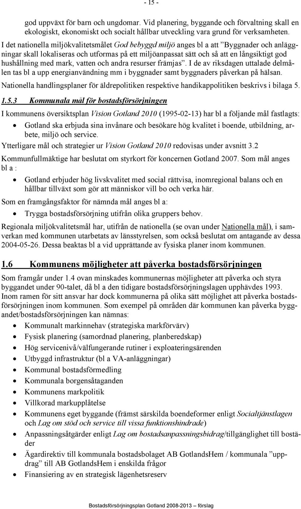 mark, vatten och andra resurser främjas. I de av riksdagen uttalade delmålen tas bl a upp energianvändning mm i byggnader samt byggnaders påverkan på hälsan.