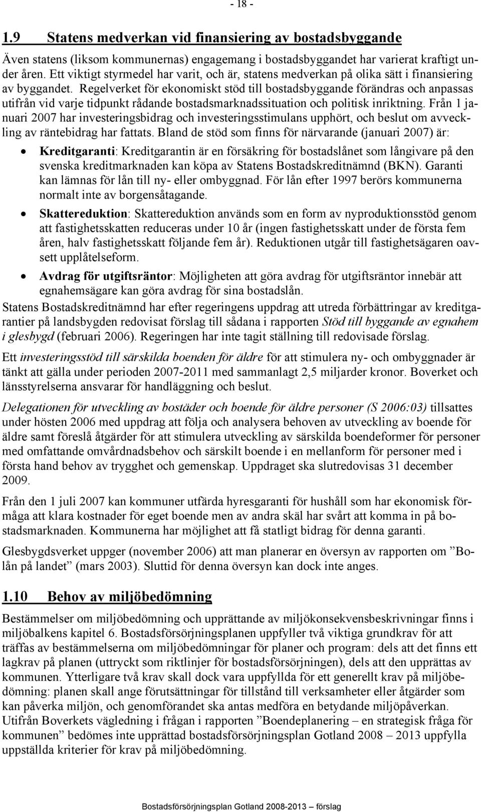 Regelverket för ekonomiskt stöd till bostadsbyggande förändras och anpassas utifrån vid varje tidpunkt rådande bostadsmarknadssituation och politisk inriktning.