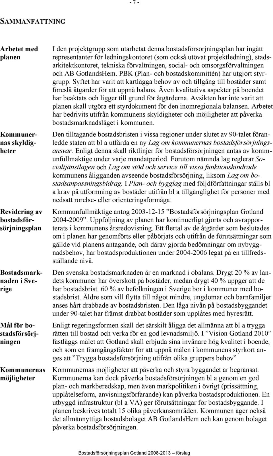 omsorgsförvaltningen och AB GotlandsHem. PBK (Plan- och bostadskommittén) har utgjort styrgrupp.