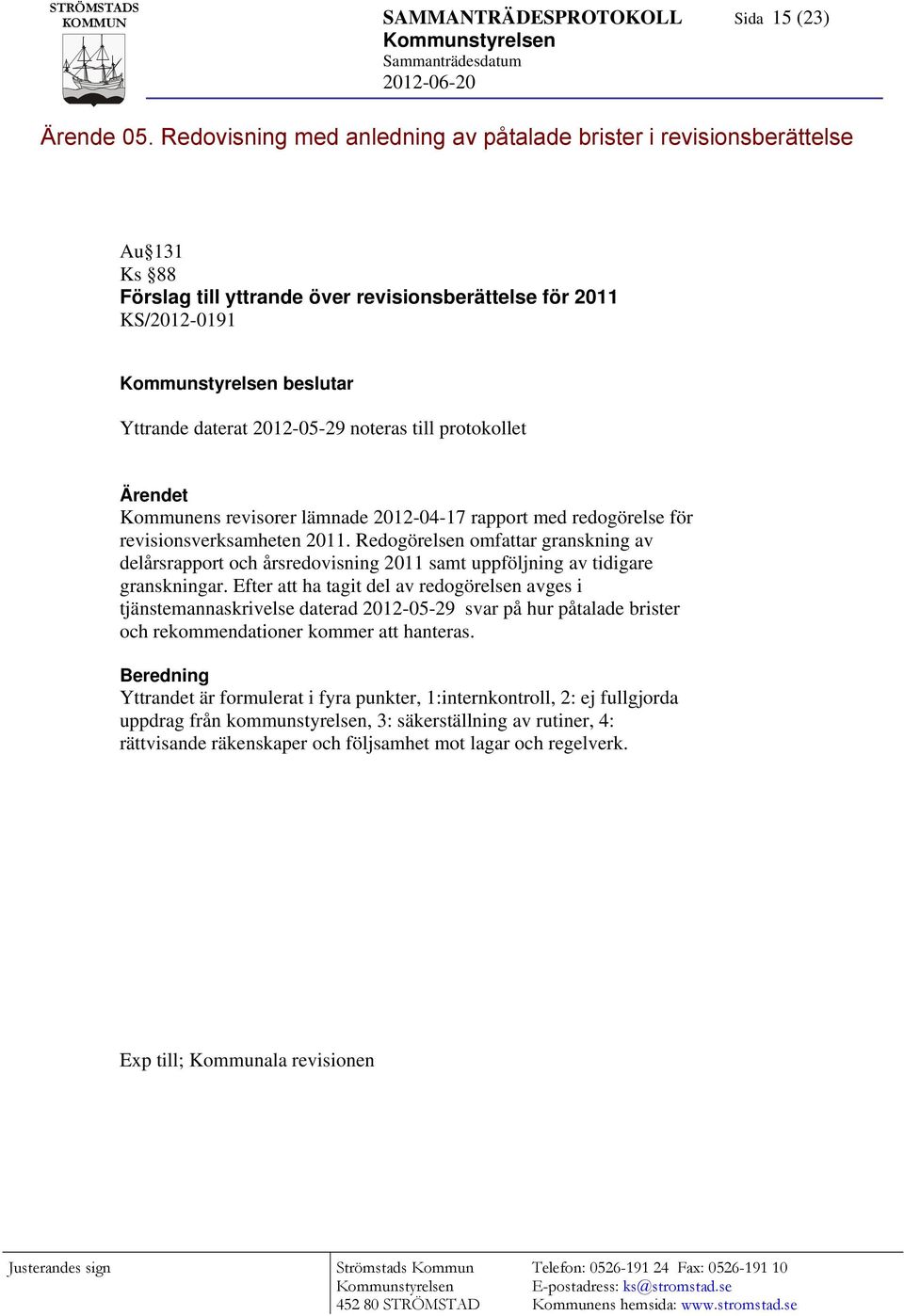 2012-05-29 noteras till protokollet Ärendet Kommunens revisorer lämnade 2012-04-17 rapport med redogörelse för revisionsverksamheten 2011.