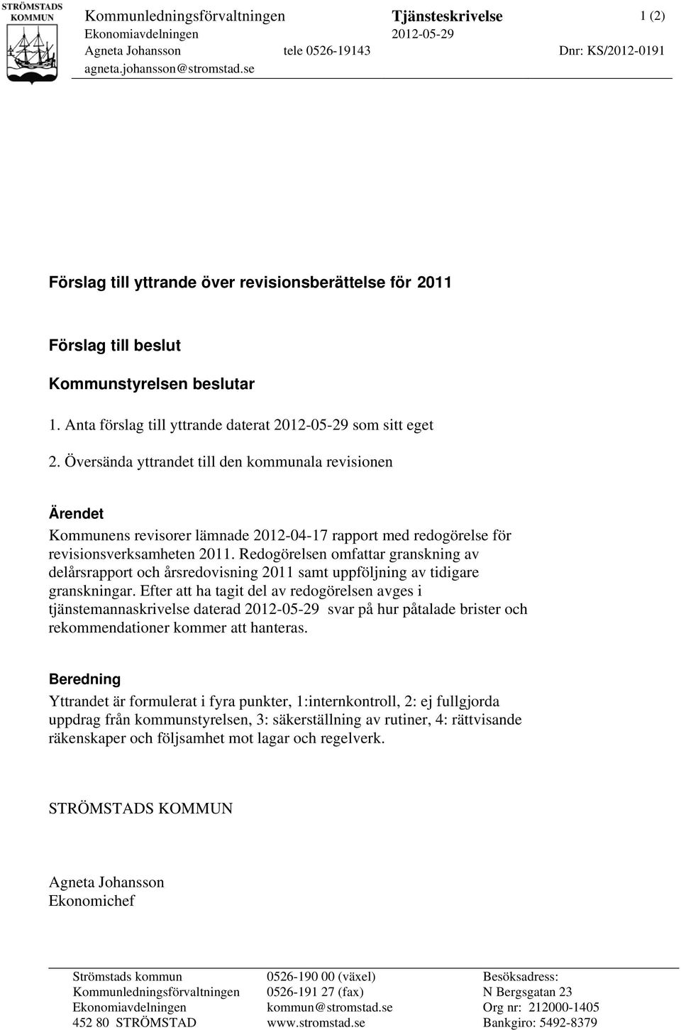 Översända yttrandet till den kommunala revisionen Ärendet Kommunens revisorer lämnade 2012-04-17 rapport med redogörelse för revisionsverksamheten 2011.