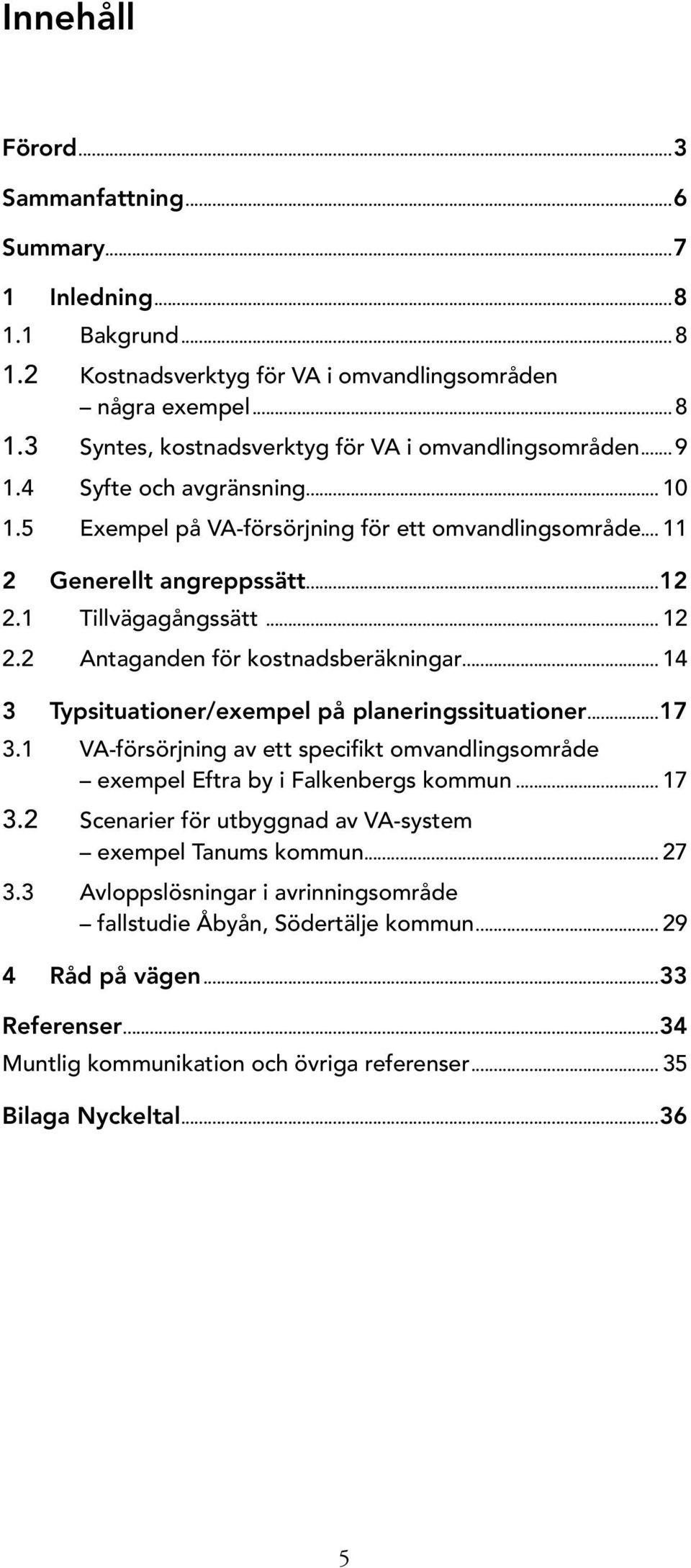 .. 14 3 Typsituationer/exempel på planeringssituationer...17 3.1 VA-försörjning av ett specifikt omvandlingsområde exempel Eftra by i Falkenbergs kommun... 17 3.