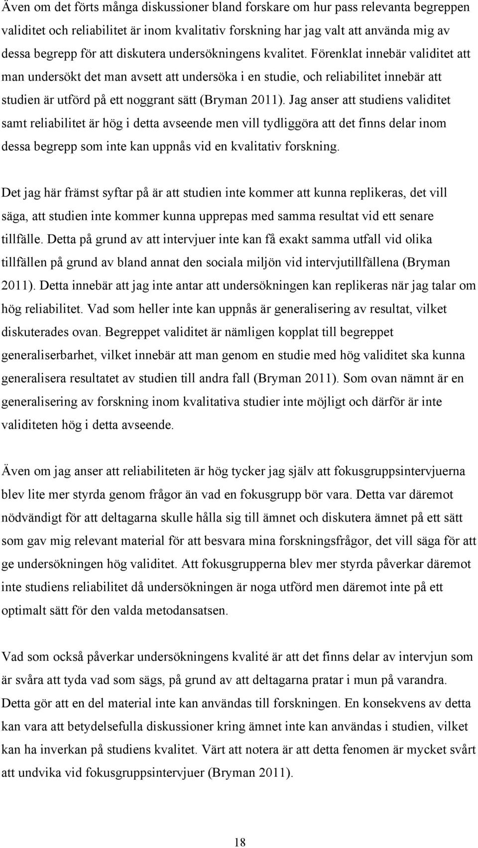 Förenklat innebär validitet att man undersökt det man avsett att undersöka i en studie, och reliabilitet innebär att studien är utförd på ett noggrant sätt (Bryman 2011).