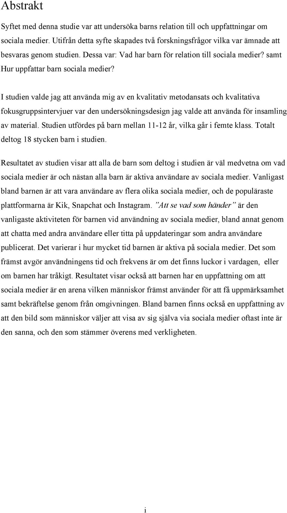 I studien valde jag att använda mig av en kvalitativ metodansats och kvalitativa fokusgruppsintervjuer var den undersökningsdesign jag valde att använda för insamling av material.