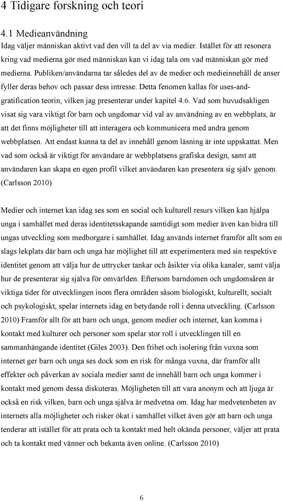 Publiken/användarna tar således del av de medier och medieinnehåll de anser fyller deras behov och passar dess intresse.