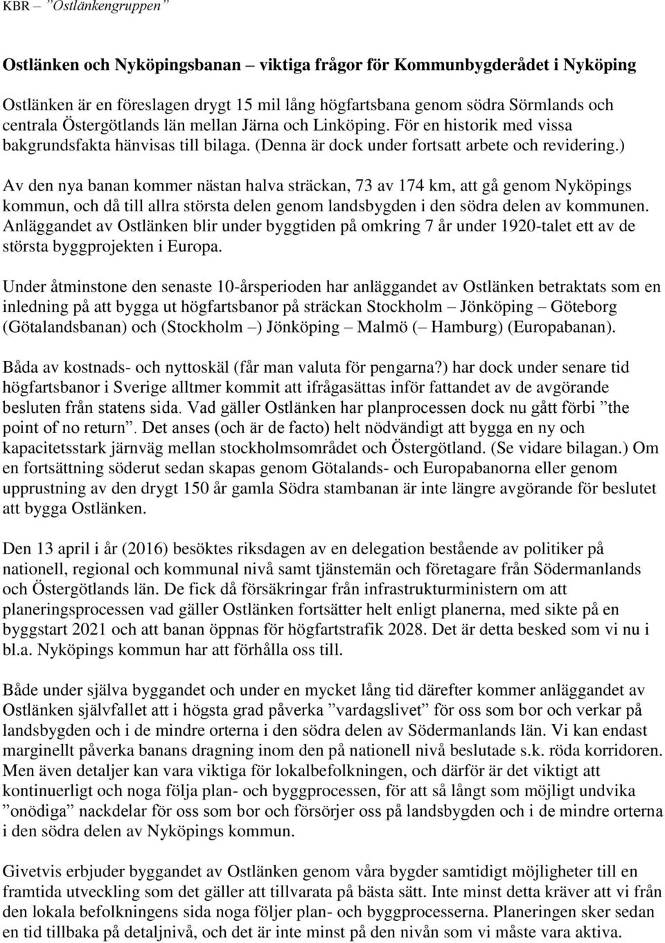 ) Av den nya banan kommer nästan halva sträckan, 73 av 174 km, att gå genom Nyköpings kommun, och då till allra största delen genom landsbygden i den södra delen av kommunen.