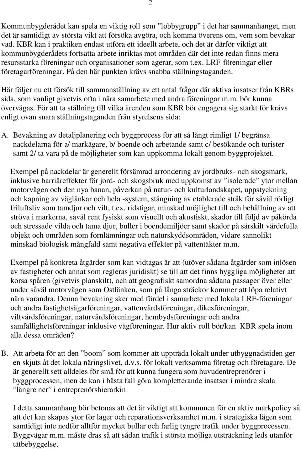 organisationer som agerar, som t.ex. LRF-föreningar eller företagarföreningar. På den här punkten krävs snabba ställningstaganden.