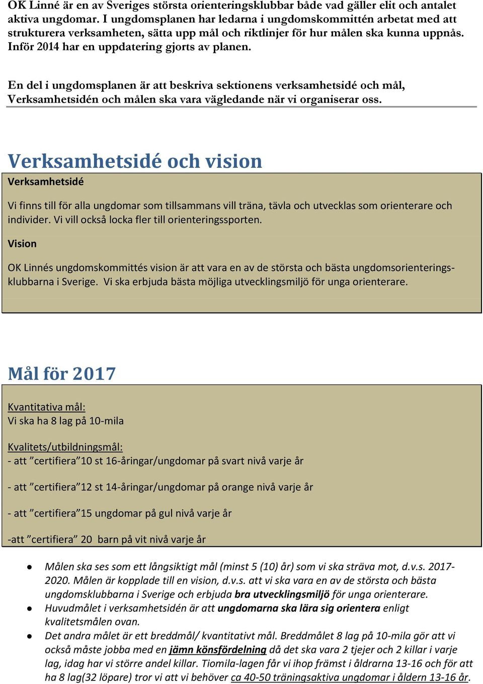 En del i ungdomsplanen är att beskriva sektionens verksamhetsidé och mål, Verksamhetsidén och målen ska vara vägledande när vi organiserar oss.