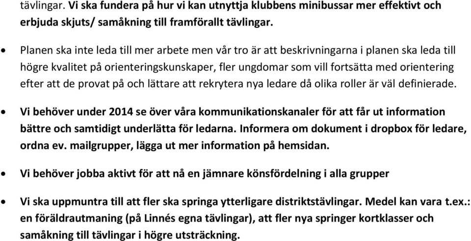 provat på och lättare att rekrytera nya ledare då olika roller är väl definierade.