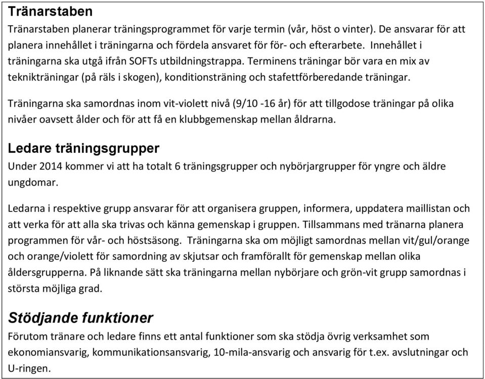 Träningarna ska samordnas inom vit-violett nivå (9/10-16 år) för att tillgodose träningar på olika nivåer oavsett ålder och för att få en klubbgemenskap mellan åldrarna.