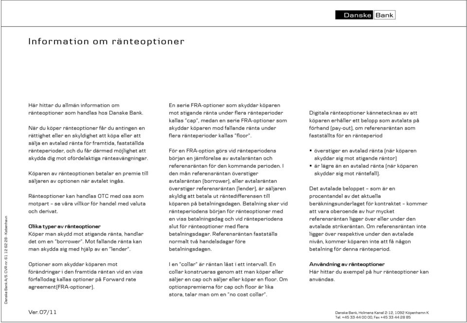 dig mot ofördelaktiga räntesvängningar. Köparen av ränteoptionen betalar en premie till säljaren av optionen när avtalet ingås.