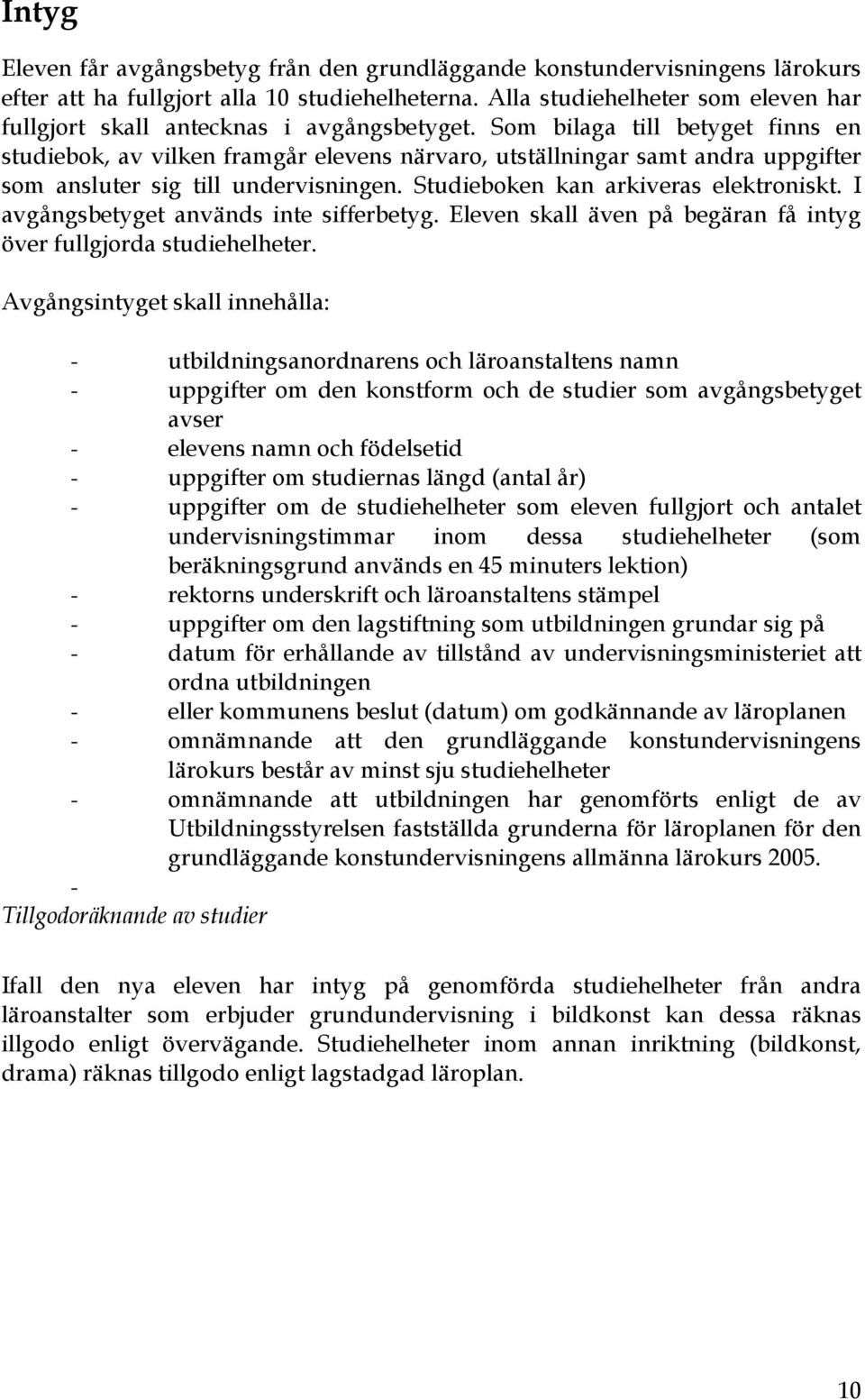 Som bilaga till betyget finns en studiebok, av vilken framgår elevens närvaro, utställningar samt andra uppgifter som ansluter sig till undervisningen. Studieboken kan arkiveras elektroniskt.