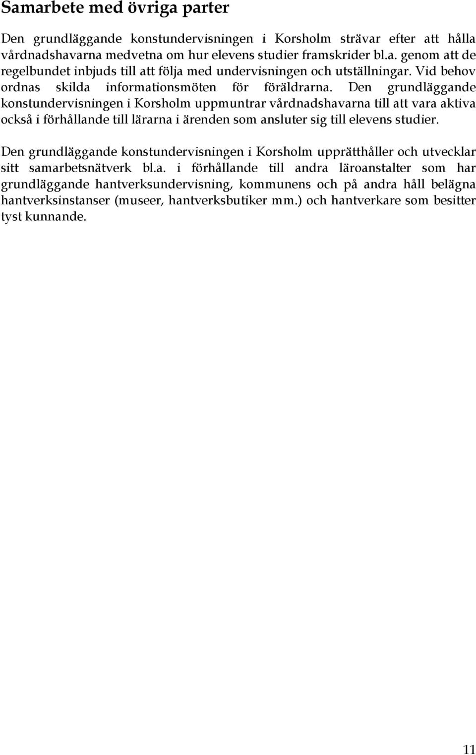 Den grundläggande konstundervisningen i Korsholm uppmuntrar vårdnadshavarna till att vara aktiva också i förhållande till lärarna i ärenden som ansluter sig till elevens studier.