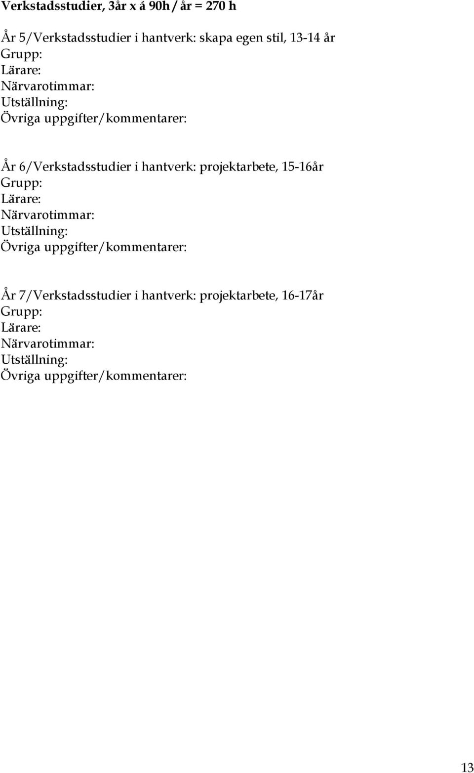 projektarbete, 15-16år Grupp: Lärare: Närvarotimmar: Utställning: Övriga uppgifter/kommentarer: År