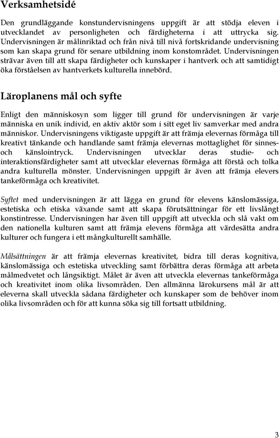 Undervisningen strävar även till att skapa färdigheter och kunskaper i hantverk och att samtidigt öka förståelsen av hantverkets kulturella innebörd.