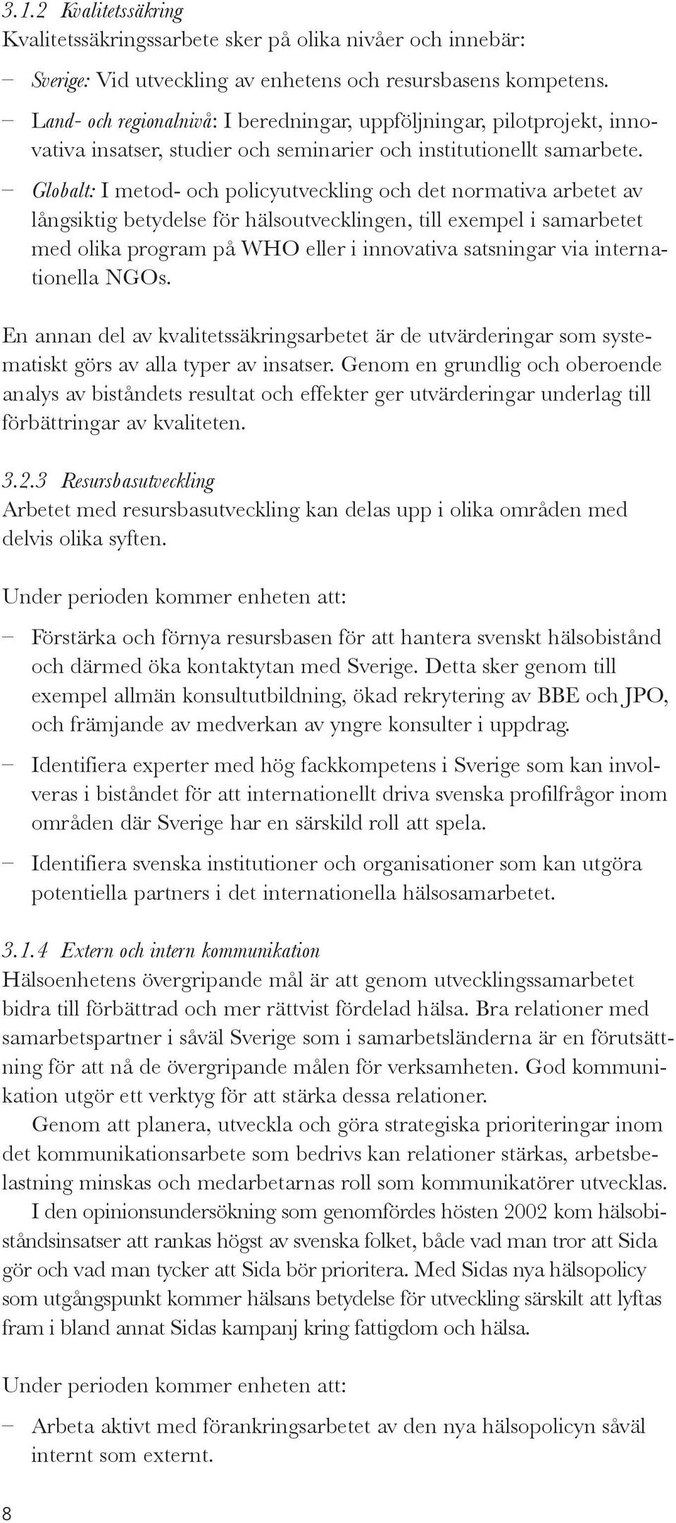 Globalt: I metod- och policyutveckling och det normativa arbetet av långsiktig betydelse för hälsoutvecklingen, till exempel i samarbetet med olika program på WHO eller i innovativa satsningar via