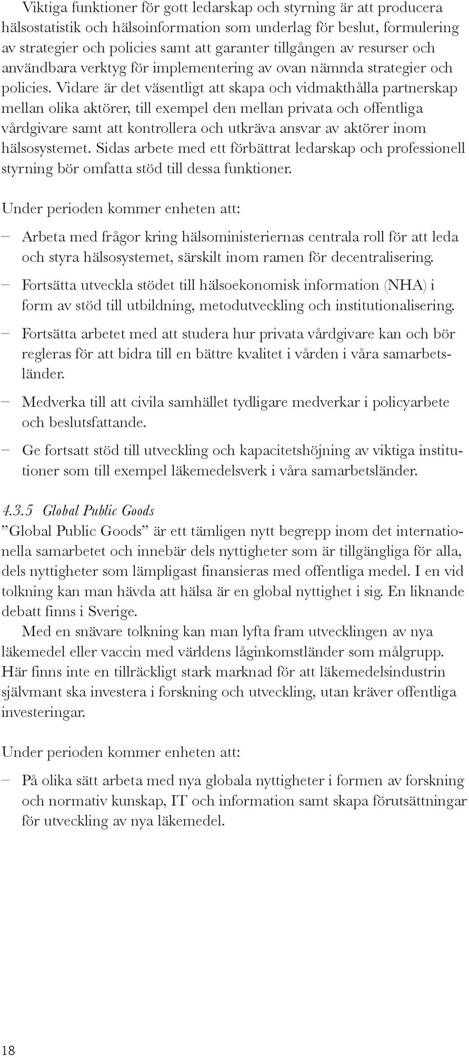 Vidare är det väsentligt att skapa och vidmakthålla partnerskap mellan olika aktörer, till exempel den mellan privata och offentliga vårdgivare samt att kontrollera och utkräva ansvar av aktörer inom