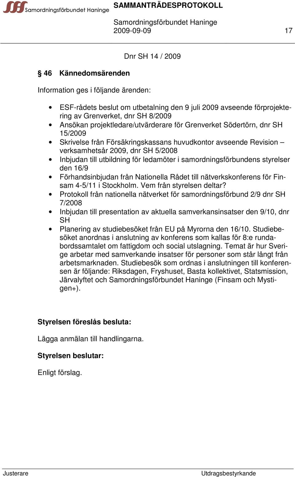 ledamöter i samordningsförbundens styrelser den 16/9 Förhandsinbjudan från Nationella Rådet till nätverkskonferens för Finsam 4-5/11 i Stockholm. Vem från styrelsen deltar?