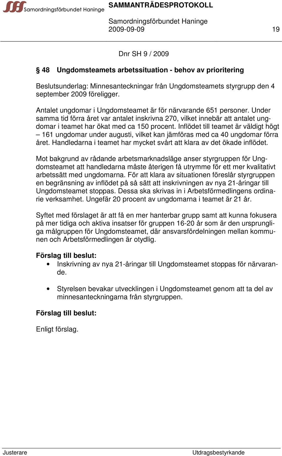 Inflödet till teamet är väldigt högt 161 ungdomar under augusti, vilket kan jämföras med ca 40 ungdomar förra året. Handledarna i teamet har mycket svårt att klara av det ökade inflödet.