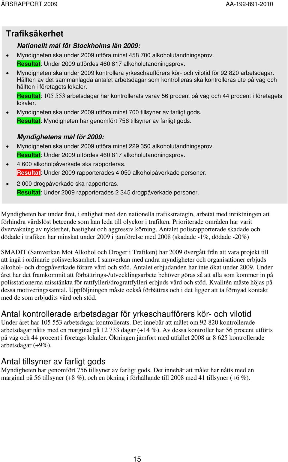 Hälften av det sammanlagda antalet arbetsdagar som kontrolleras ska kontrolleras ute på väg och hälften i företagets lokaler.