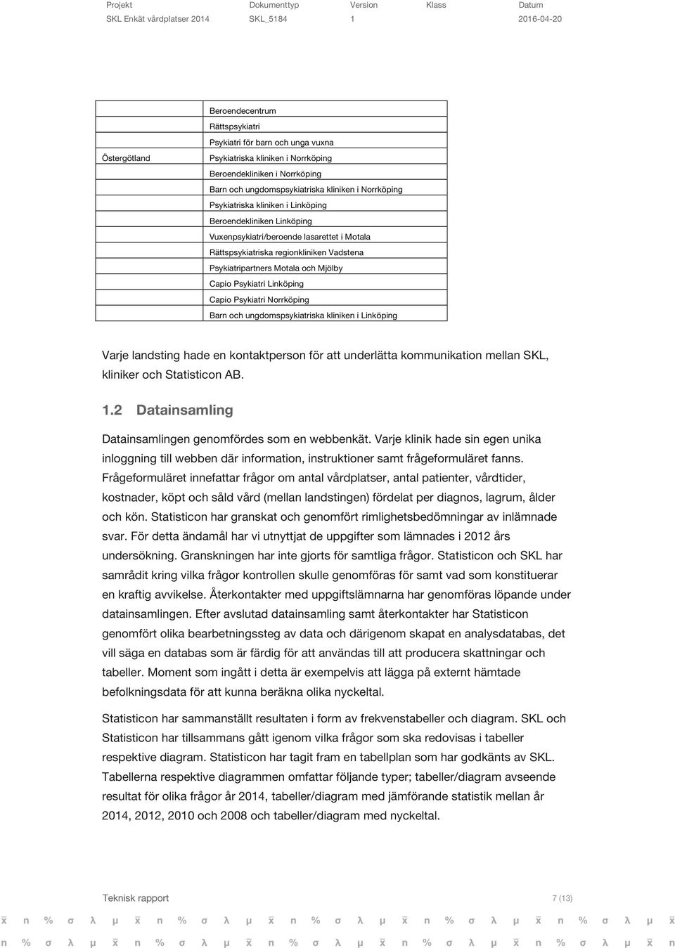 Linköping Capio Psykiatri Norrköping Barn och ungdomspsykiatriska kliniken i Linköping Varje landsting hade en kontaktperson för att underlätta kommunikation mellan SKL, kliniker och Statisticon AB.