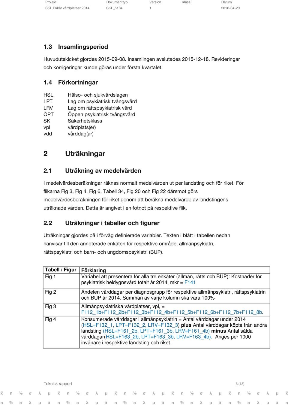 Uträkningar 2.1 Uträkning av medelvärden I medelvärdesberäkningar räknas normalt medelvärden ut per landsting och för riket.