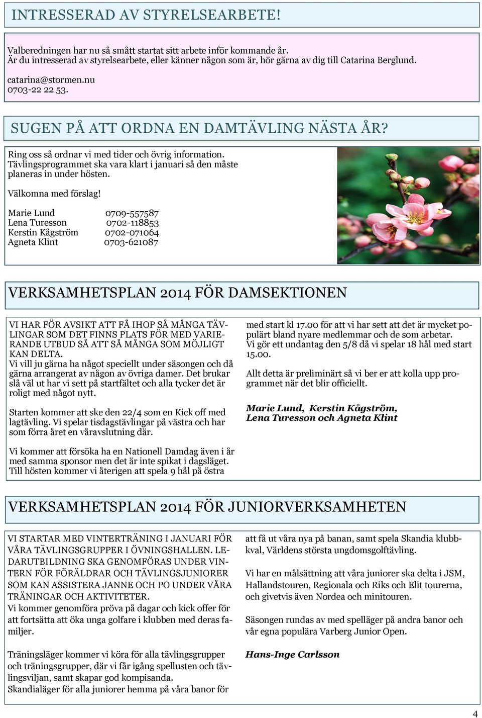 Ring oss så ordnar vi med tider och övrig information. Tävlingsprogrammet ska vara klart i januari så den måste planeras in under hösten. Välkomna med förslag!