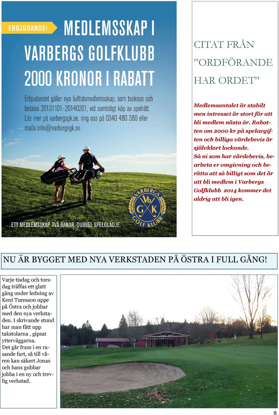 Så ni som har värdebevis, bearbeta er omgivning och berätta att så billigt som det är att bli medlem i Varbergs Golfklubb 2014 kommer det aldrig att bli igen.