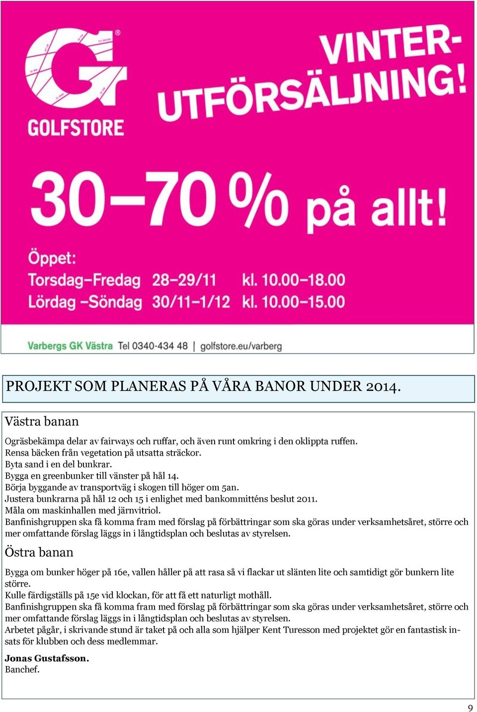Justera bunkrarna på hål 12 och 15 i enlighet med bankommitténs beslut 2011. Måla om maskinhallen med järnvitriol.