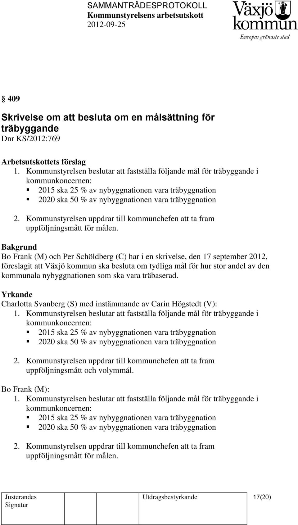 Kommunstyrelsen uppdrar till kommunchefen att ta fram uppföljningsmått för målen.