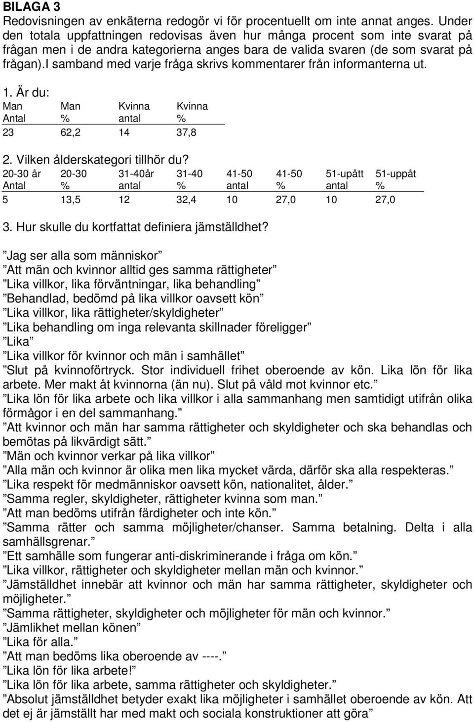 i samband med varje fråga skrivs kommentarer från informanterna ut. 1. Är du: Man Antal Man Kvinna % antal 23 62,2 14 37,8 Kvinna % 2. Vilken ålderskategori tillhör du?