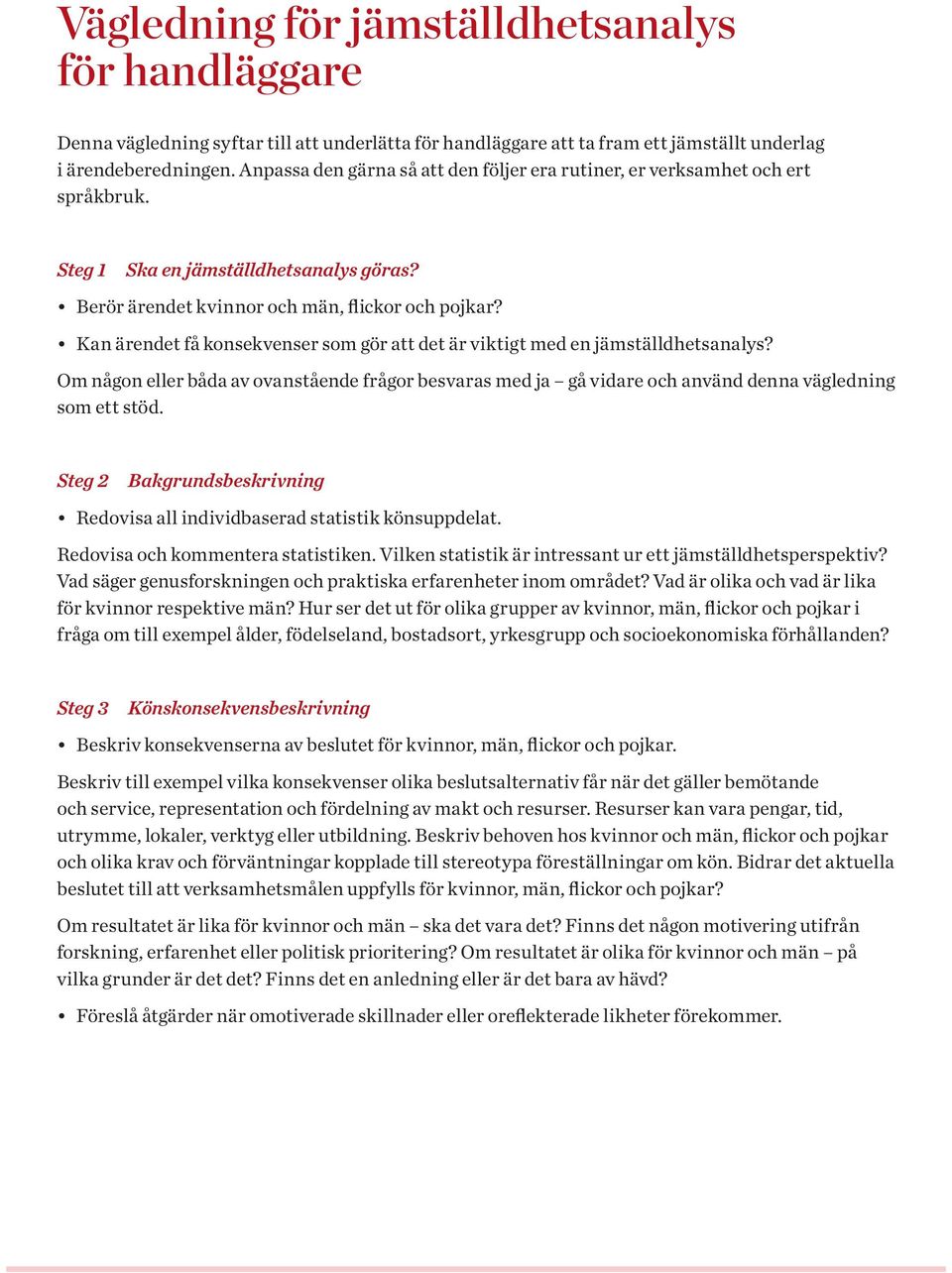 Kan ärendet få konsekvenser som gör att det är viktigt med en jämställdhetsanalys? Om någon eller båda av ovanstående frågor besvaras med ja gå vidare och använd denna vägledning som ett stöd.