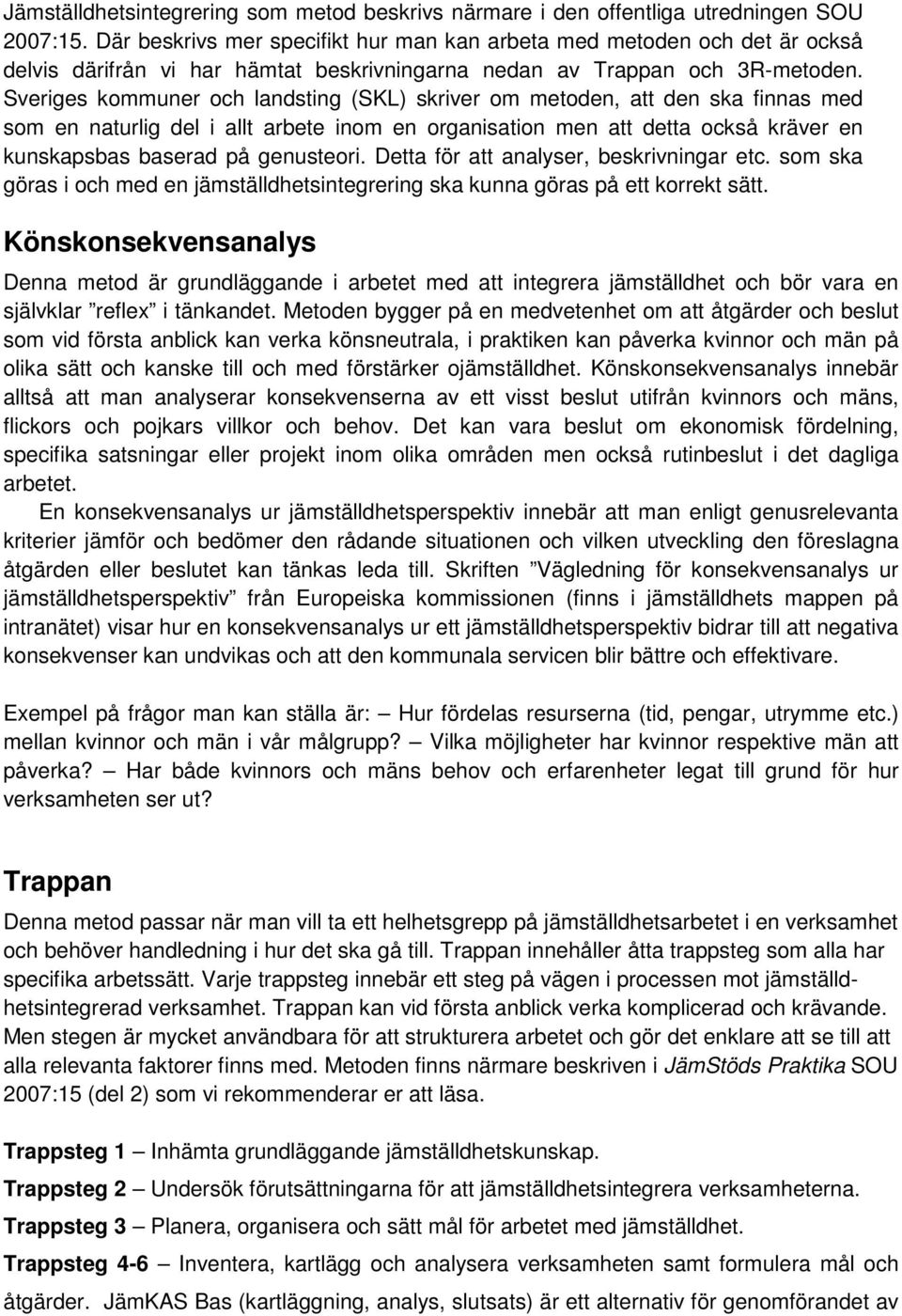 Sveriges kommuner och landsting (SKL) skriver om metoden, att den ska finnas med som en naturlig del i allt arbete inom en organisation men att detta också kräver en kunskapsbas baserad på genusteori.