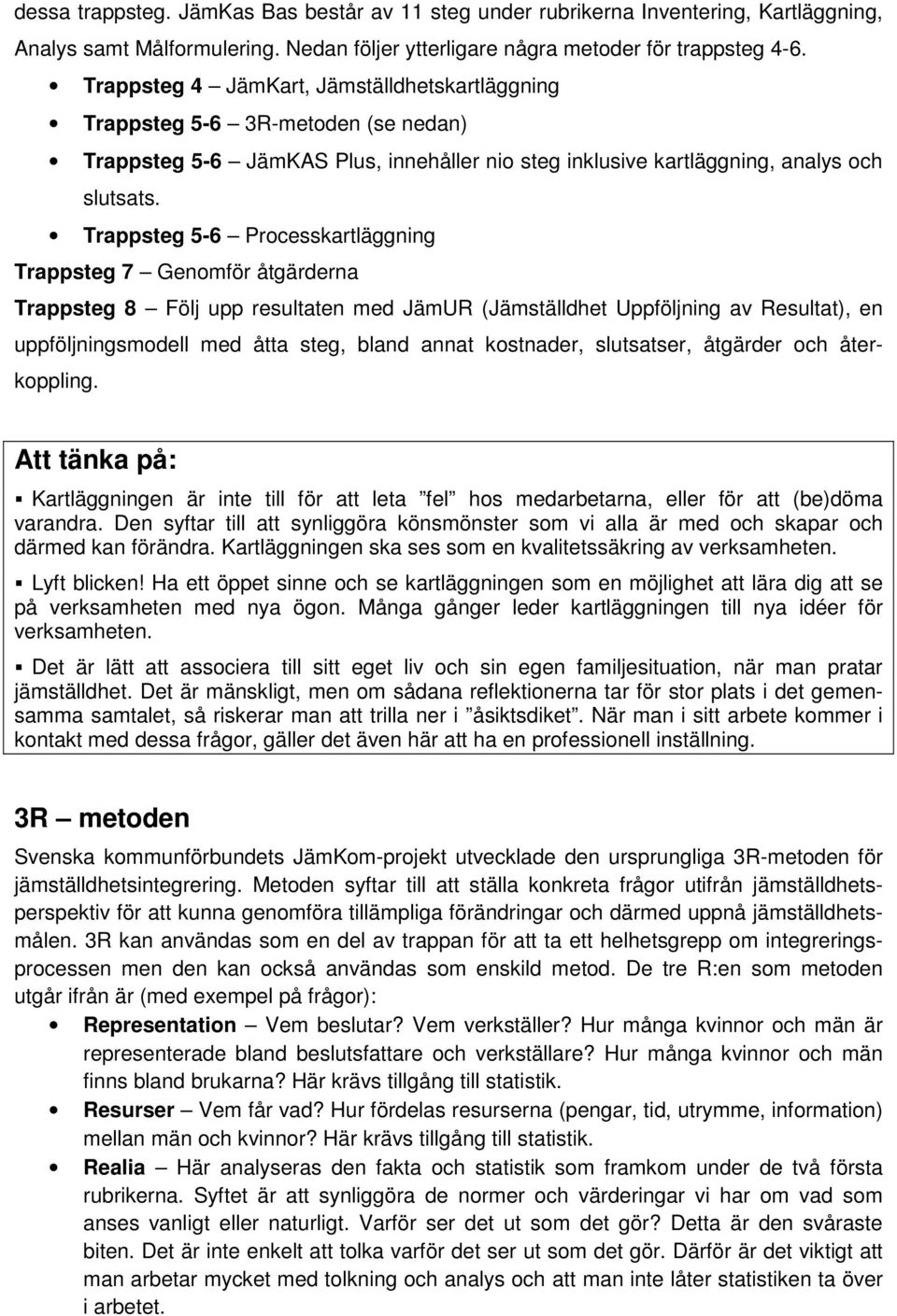 Trappsteg 5-6 Processkartläggning Trappsteg 7 Genomför åtgärderna Trappsteg 8 Följ upp resultaten med JämUR (Jämställdhet Uppföljning av Resultat), en uppföljningsmodell med åtta steg, bland annat