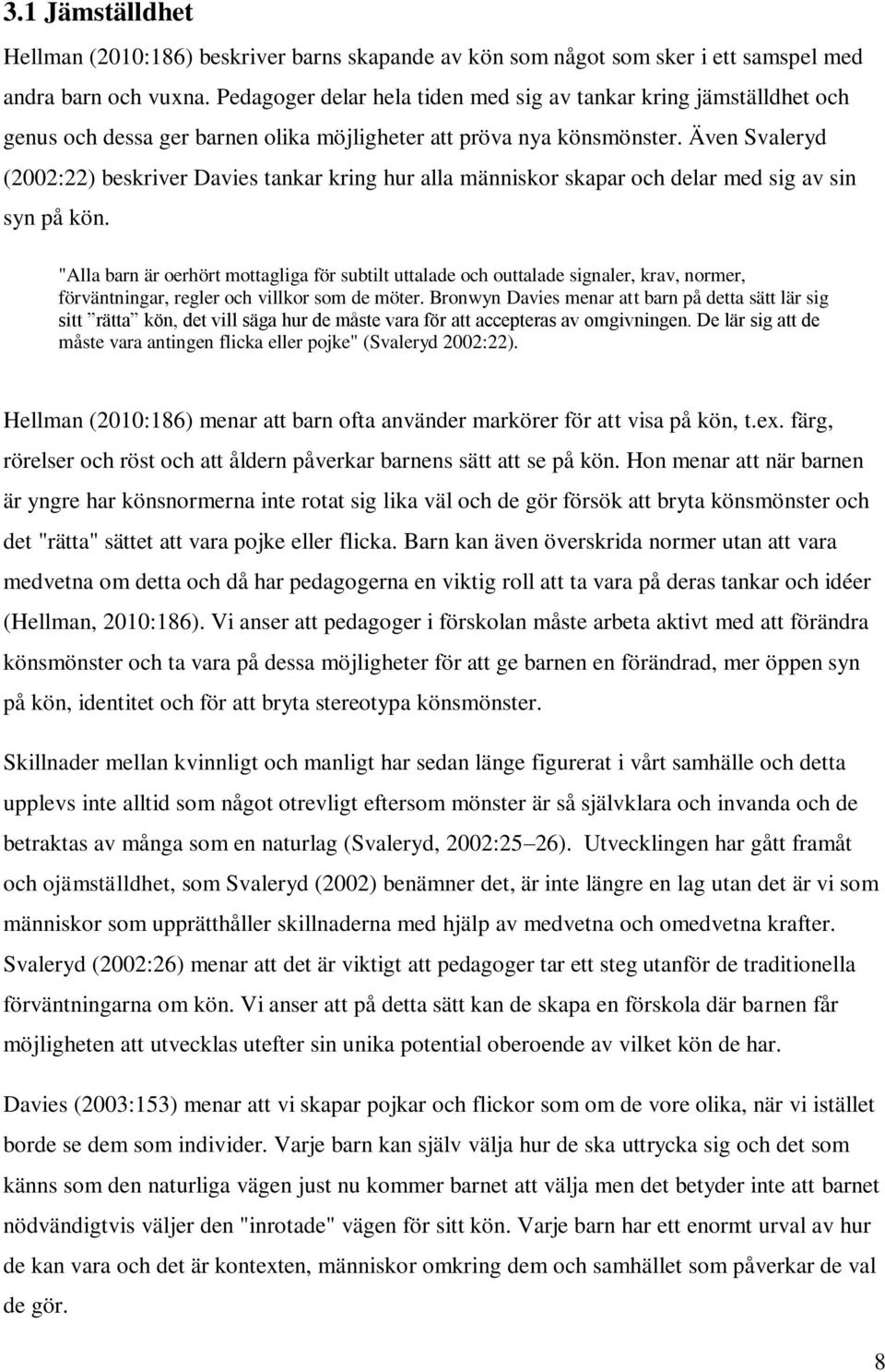 Även Svaleryd (2002:22) beskriver Davies tankar kring hur alla människor skapar och delar med sig av sin syn på kön.