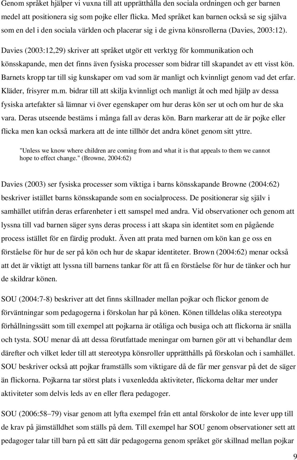 Davies (2003:12,29) skriver att språket utgör ett verktyg för kommunikation och könsskapande, men det finns även fysiska processer som bidrar till skapandet av ett visst kön.